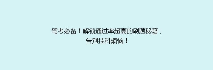 驾考必备！解锁通过率超高的刷题秘籍，告别挂科烦恼！