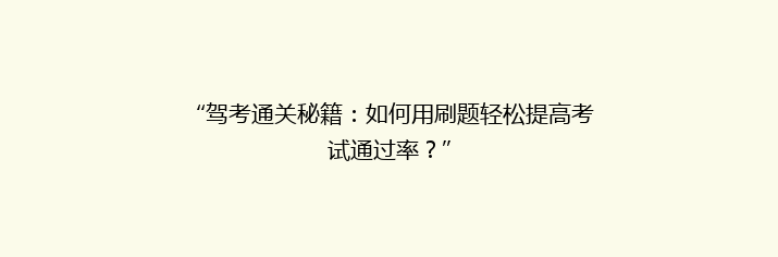 “驾考通关秘籍：如何用刷题轻松提高考试通过率？”