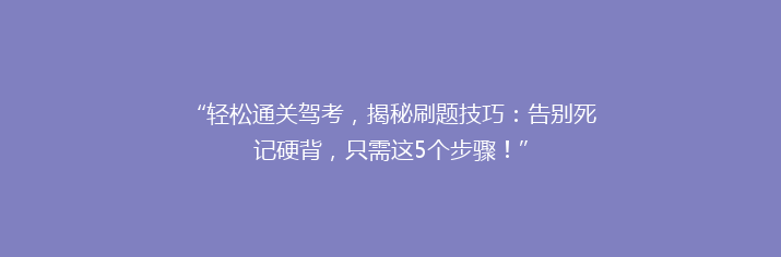 “轻松通关驾考，揭秘刷题技巧：告别死记硬背，只需这5个步骤！”