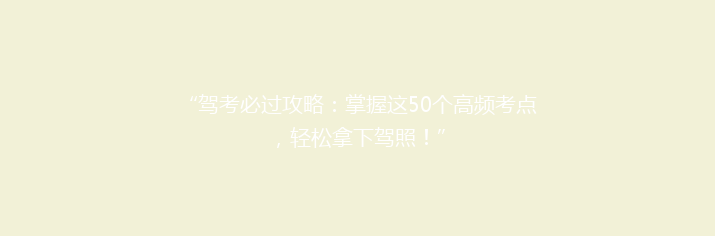 “驾考必过攻略：掌握这50个高频考点，轻松拿下驾照！”