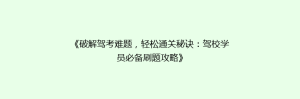 《破解驾考难题，轻松通关秘诀：驾校学员必备刷题攻略》