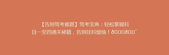 【告别驾考难题】驾考宝典：轻松掌握科目一至四通关秘籍，告别挂科烦恼！🚗🎯