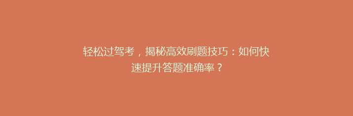 轻松过驾考，揭秘高效刷题技巧：如何快速提升答题准确率？