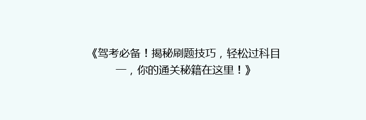 《驾考必备！揭秘刷题技巧，轻松过科目一，你的通关秘籍在这里！》