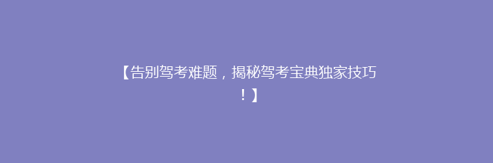 【告别驾考难题，揭秘驾考宝典独家技巧！】