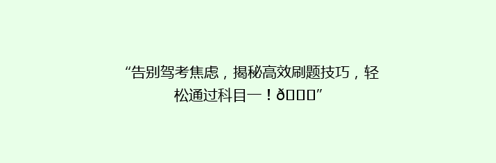 “告别驾考焦虑，揭秘高效刷题技巧，轻松通过科目一！🚗”