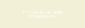 12123学法减分操作指南:轻松掌握五步轻松减免交通违法分