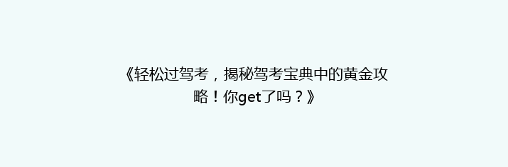 《轻松过驾考，揭秘驾考宝典中的黄金攻略！你get了吗？》