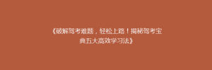 《破解驾考难题，轻松上路！揭秘驾考宝典五大高效学习法》