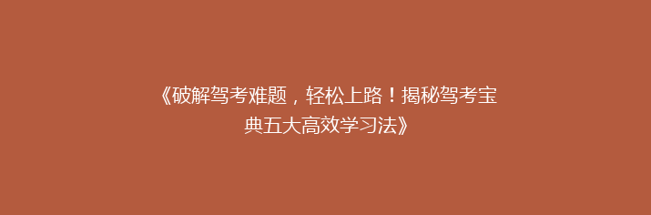 《破解驾考难题，轻松上路！揭秘驾考宝典五大高效学习法》