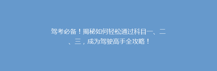 驾考必备！揭秘如何轻松通过科目一、二、三，成为驾驶高手全攻略！