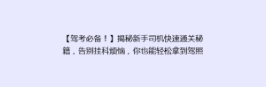 【驾考必备!】揭秘新手司机快速通关秘籍,告别挂科烦恼,你也能轻松拿到驾照!