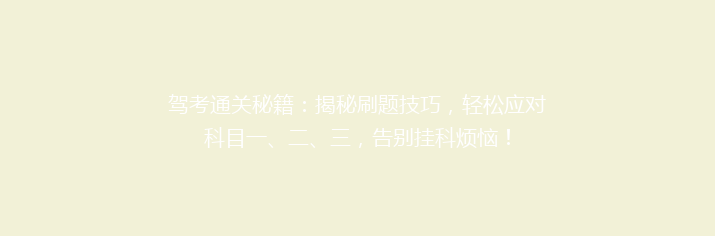 驾考通关秘籍：揭秘刷题技巧，轻松应对科目一、二、三，告别挂科烦恼！