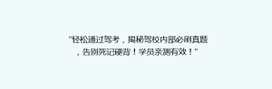 “轻松通过驾考,揭秘驾校内部必刷真题,告别死记硬背!学员亲测有效!”