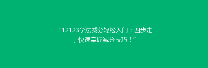 “12123学法减分轻松入门：四步走，快速掌握减分技巧！”