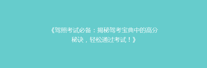 《驾照考试必备：揭秘驾考宝典中的高分秘诀，轻松通过考试！》
