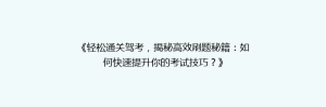 《轻松通关驾考,揭秘高效刷题秘籍:如何快速提升你的考试技巧?》