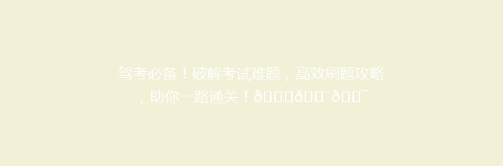 驾考必备！破解考试难题，高效刷题攻略，助你一路通关！🚗💨🎯