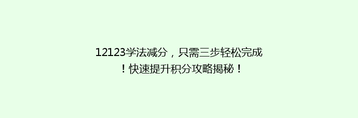 12123学法减分，只需三步轻松完成！快速提升积分攻略揭秘！