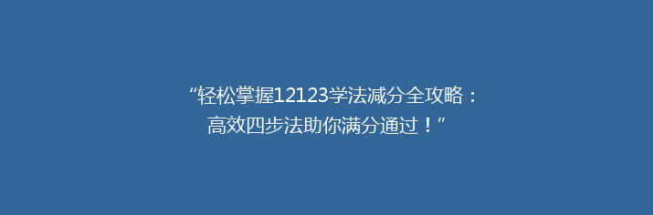 “轻松掌握12123学法减分全攻略：高效四步法助你满分通过！”