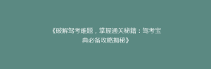 《破解驾考难题,掌握通关秘籍:驾考宝典必备攻略揭秘》