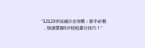“12123学法减分全攻略:新手必看,快速掌握5步轻松拿分技巧!”