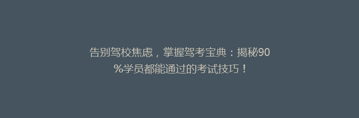 告别驾校焦虑，掌握驾考宝典：揭秘90%学员都能通过的考试技巧！