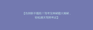 【告别新手尴尬!驾考宝典秘籍大揭秘,轻松通关驾照考试】