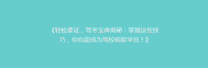 《轻松拿证，驾考宝典揭秘：掌握这些技巧，你也能成为驾校明星学员！》
