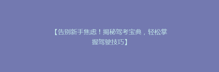 【告别新手焦虑！揭秘驾考宝典，轻松掌握驾驶技巧】