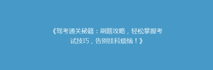 《驾考通关秘籍：刷题攻略，轻松掌握考试技巧，告别挂科烦恼！》