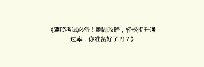 《驾照考试必备！刷题攻略，轻松提升通过率，你准备好了吗？》