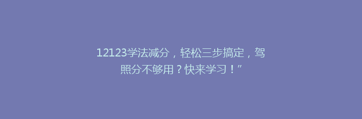 12123学法减分，轻松三步搞定，驾照分不够用？快来学习！”。