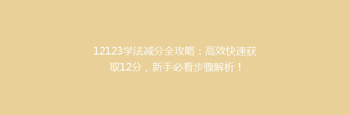 12123学法减分全攻略：高效快速获取12分，新手必看步骤解析！