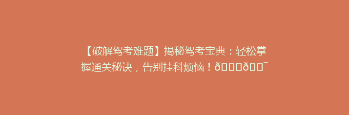 【破解驾考难题】揭秘驾考宝典：轻松掌握通关秘诀，告别挂科烦恼！🚗🎯