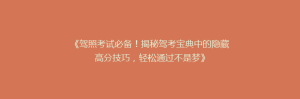 《驾照考试必备!揭秘驾考宝典中的隐藏高分技巧,轻松通过不是梦》