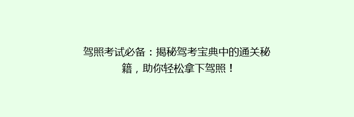 驾照考试必备：揭秘驾考宝典中的通关秘籍，助你轻松拿下驾照！