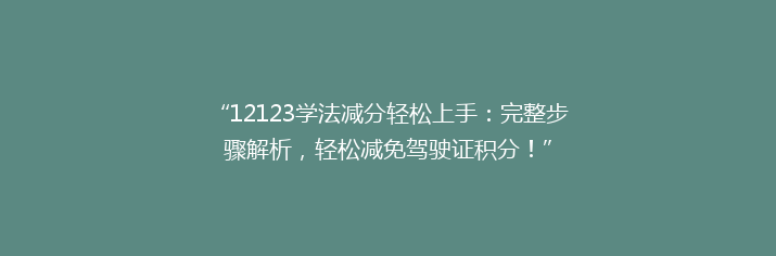“12123学法减分轻松上手：完整步骤解析，轻松减免驾驶证积分！”
