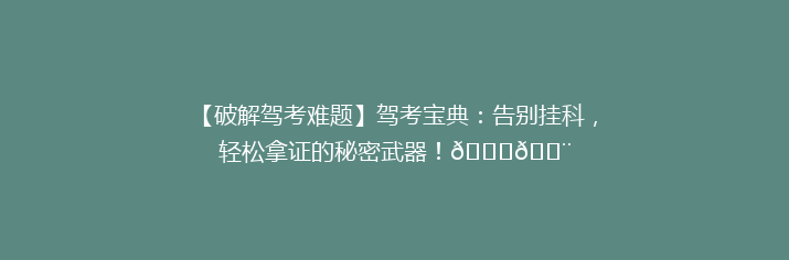 【破解驾考难题】驾考宝典：告别挂科，轻松拿证的秘密武器！🚗💨