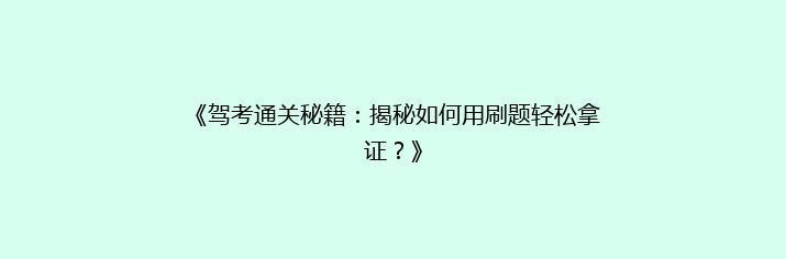 《驾考通关秘籍：揭秘如何用刷题轻松拿证？》