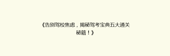 《告别驾校焦虑，揭秘驾考宝典五大通关秘籍！》