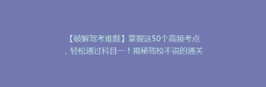 【破解驾考难题】掌握这50个高频考点,轻松通过科目一!揭秘驾校不说的通关秘诀!