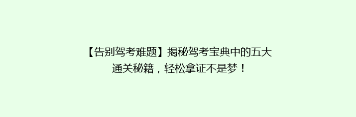 【告别驾考难题】揭秘驾考宝典中的五大通关秘籍，轻松拿证不是梦！