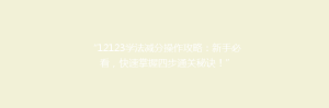 “12123学法减分操作攻略：新手必看，快速掌握四步通关秘诀！”