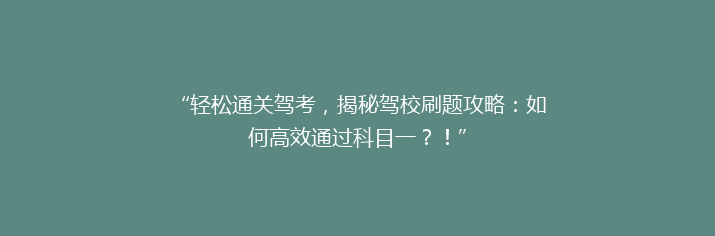 “轻松通关驾考，揭秘驾校刷题攻略：如何高效通过科目一？！”