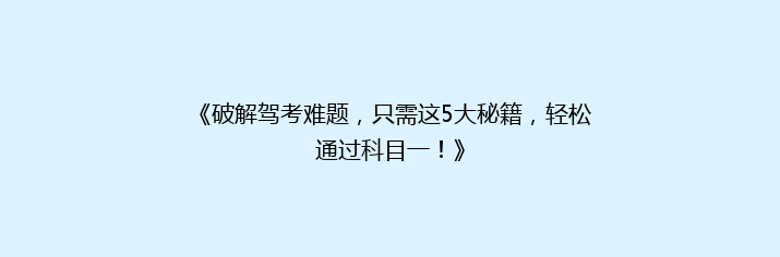 《破解驾考难题，只需这5大秘籍，轻松通过科目一！》