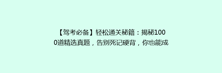 【驾考必备】轻松通关秘籍：揭秘1000道精选真题，告别死记硬背，你也能成为马路高手！