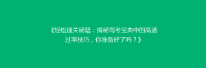 《轻松通关秘籍:揭秘驾考宝典中的高通过率技巧,你准备好了吗?》