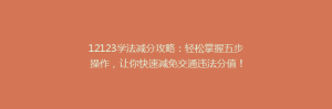12123学法减分攻略:轻松掌握五步操作,让你快速减免交通违法分值!