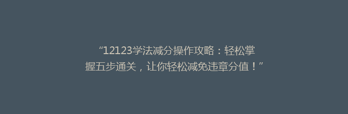 “12123学法减分操作攻略：轻松掌握五步通关，让你轻松减免违章分值！”